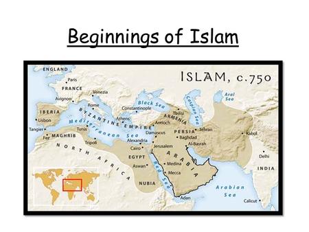 Beginnings of Islam. KNOW: The important events in Muhammad’s life UNDERSTAND: Why Muhammad is important to Muslims REFLECT: Why did God Choose Muhammad.