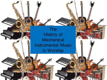 The History of Mechanical Instrumental Music In Worship.