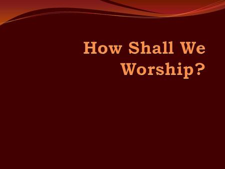Introduction Worship, the most sacred and solemn of all activities, affords communion between man and God (Psa. 29:1-2; 95:1-7) and provides a foretaste.