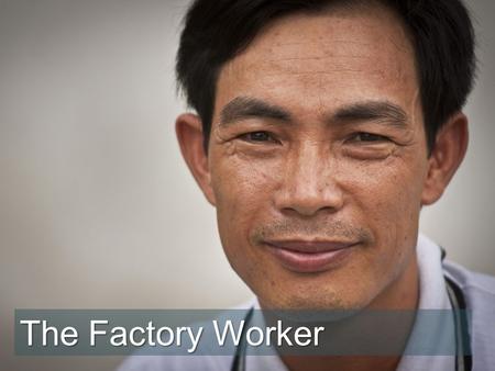 The Factory Worker. “I don’t have time to pray,” said Tan. “Besides, when I live here, I am unable to worship, because I must be in the same place as.