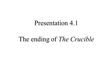 Presentation 4.1 The ending of The Crucible. Why do the court want Proctor to confess? ‘It is a weighty name; it will strike the village that Proctor.