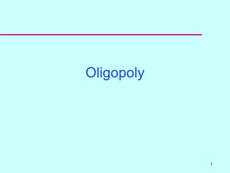 1 Oligopoly 2 Oligopoly - Competition among the Few u In an oligopoly there are very few sellers of the good. u The product may be differentiated among.