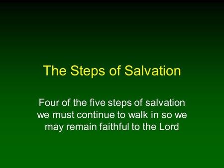 The Steps of Salvation Four of the five steps of salvation we must continue to walk in so we may remain faithful to the Lord.