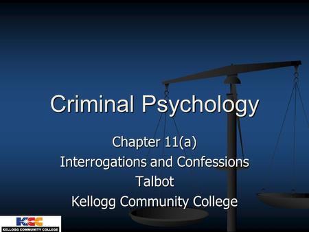 Criminal Psychology Chapter 11(a) Interrogations and Confessions Talbot Kellogg Community College.