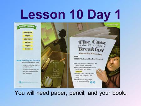 Lesson 10 Day 1 You will need paper, pencil, and your book.
