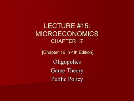 LECTURE #15: MICROECONOMICS CHAPTER 17 [Chapter 16 in 4th Edition]