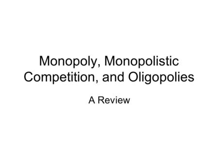 Monopoly, Monopolistic Competition, and Oligopolies A Review.