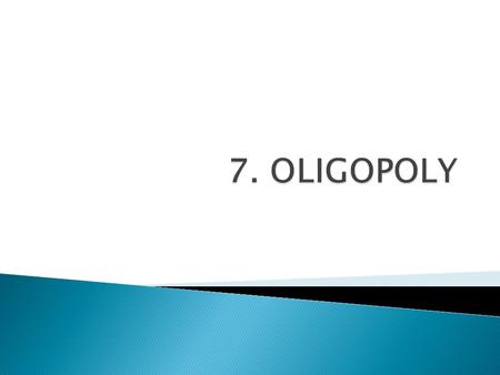  oligopoly features  specific models of oligopoly behaviour: ◦ cartel ◦ Cournot model ◦ dominant firm (price leader) oligopoly ◦ Sweezy model with.