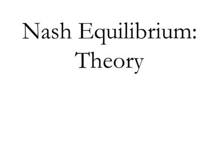 Nash Equilibrium: Theory. Strategic or Simultaneous-move Games Definition: A simultaneous-move game consists of: A set of players For each player, a set.