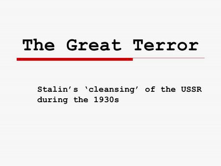 The Great Terror Stalin’s ‘cleansing’ of the USSR during the 1930s.