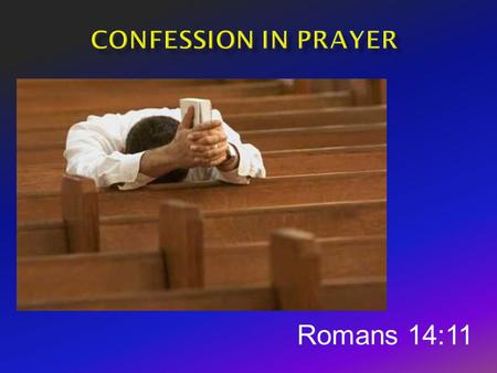 Romans 14:11.  It is written:  'As surely as I live,' says the Lord, 'every knee will bow before me; every tongue will confess to God.' 