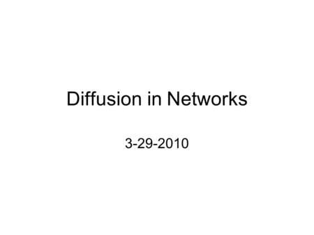 Diffusion in Networks 3-29-2010. Diffusion through social networks: why things spread Fun: i.e., why do things get popular? –Fashion, fads, internet memes,