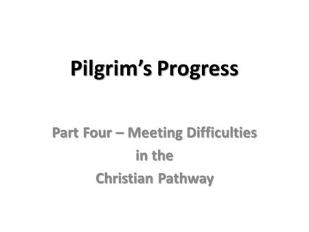 Pilgrim’s Progress Part Four – Meeting Difficulties in the Christian Pathway.