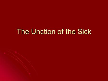 The Unction of the Sick. What do you do when your sick? What is the first thing you do when you get sick? What is the first thing you do when you get.
