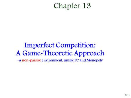 Chapter 13 Imperfect Competition: A Game-Theoretic Approach