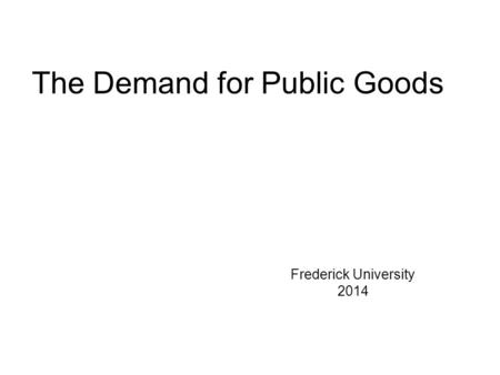 The Demand for Public Goods Frederick University 2014.