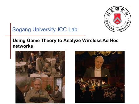 Sogang University ICC Lab Using Game Theory to Analyze Wireless Ad Hoc networks.