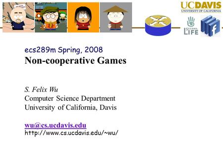 Ecs289m Spring, 2008 Non-cooperative Games S. Felix Wu Computer Science Department University of California, Davis