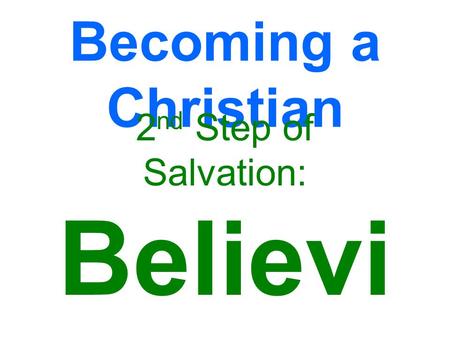 Becoming a Christian 2 nd Step of Salvation: Believi ng.