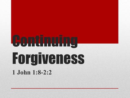 Continuing Forgiveness 1 John 1:8-2:2. If we claim to be without sin, we deceive ourselves and the truth is not in us. If we confess our sins, he is faithful.