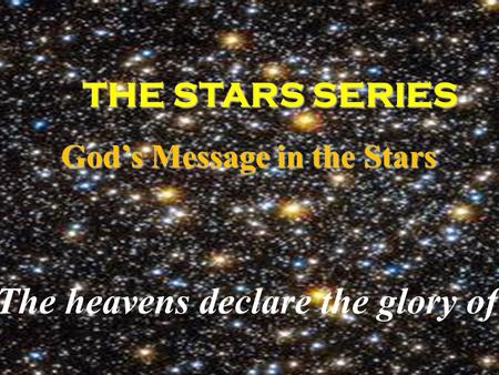 THE STARS SERIES THE STARS SERIES God’s Message in the Stars God’s Message in the Stars The heavens declare the glory of G od.