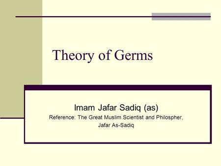 Theory of Germs Imam Jafar Sadiq (as) Reference: The Great Muslim Scientist and Philospher, Jafar As-Sadiq.