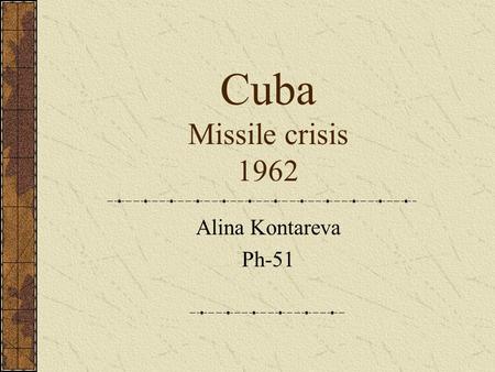 Cuba Missile crisis 1962 Alina Kontareva Ph-51. Outline U.S.A. nuclear deployment USSR responds Timeline of the crisis.