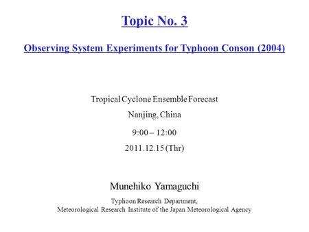 Munehiko Yamaguchi Typhoon Research Department, Meteorological Research Institute of the Japan Meteorological Agency 9:00 – 12:00 2011.12.15 (Thr) Topic.