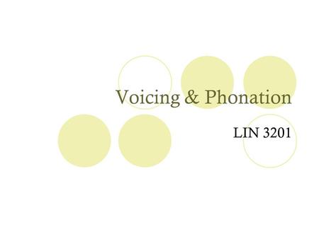Voicing & Phonation LIN 3201. 4 Parameters for Describing Sounds 1.Airstream Mechanism How/From where air is initiated, direction of airflow 2.State of.