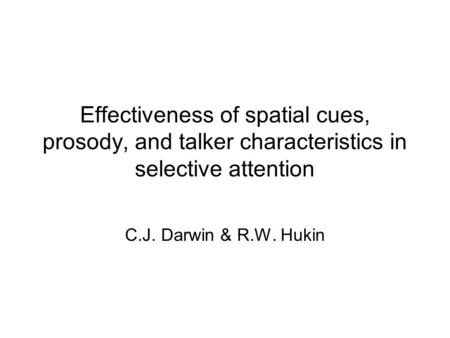 Effectiveness of spatial cues, prosody, and talker characteristics in selective attention C.J. Darwin & R.W. Hukin.