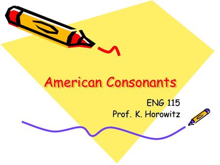 American Consonants ENG 115 Prof. K. Horowitz.