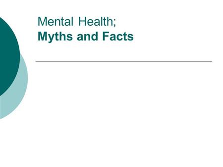 Mental Health; Myths and Facts. On average, mental health consumers are: A) more likely to be violent than the general population B) about the same likelihood.