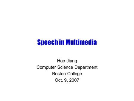 Speech in Multimedia Hao Jiang Computer Science Department Boston College Oct. 9, 2007.