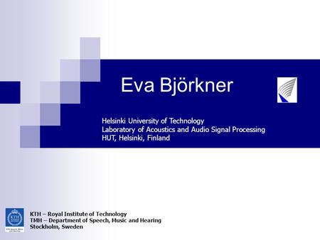 Eva Björkner Helsinki University of Technology Laboratory of Acoustics and Audio Signal Processing HUT, Helsinki, Finland KTH – Royal Institute of Technology.