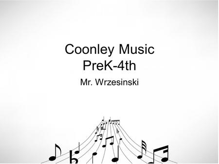 Coonley Music PreK-4th Mr. Wrzesinski. PreK Music Curriculum Pitch Exploration- Poems, Stories, and Songs Call & Response - Leaders sings one part and.