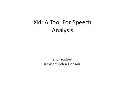 Xkl: A Tool For Speech Analysis Eric Truslow Adviser: Helen Hanson.