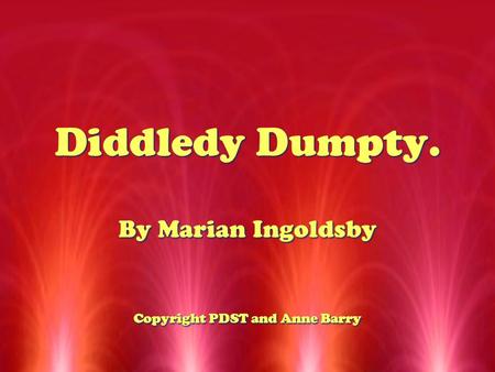 Diddledy Dumpty. By Marian Ingoldsby Copyright PDST and Anne Barry By Marian Ingoldsby Copyright PDST and Anne Barry.