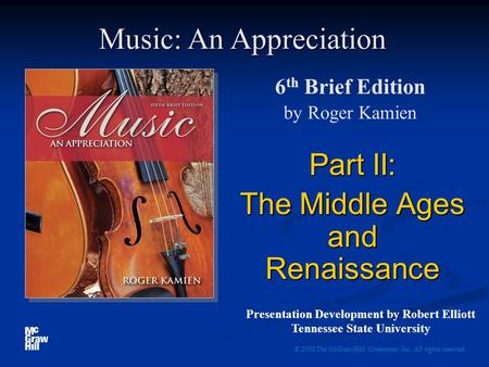 6 th Brief Edition by Roger Kamien Part II: The Middle Ages and Renaissance © 2008 The McGraw-Hill Companies, Inc. All rights reserved. Music: An Appreciation.