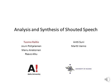 Analysis and Synthesis of Shouted Speech Tuomo Raitio Jouni Pohjalainen Manu Airaksinen Paavo Alku Antti Suni Martti Vainio.