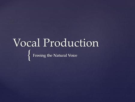 { Vocal Production Freeing the Natural Voice.  https://www.youtube.com/watch?v=hp- gCvW8PRY https://www.youtube.com/watch?v=hp- gCvW8PRY https://www.youtube.com/watch?v=hp-