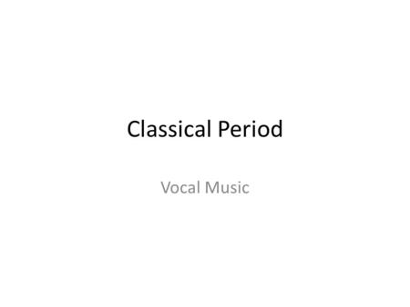 Classical Period Vocal Music. While the instrumental works of the Classical era were huge, the vocal works of the time did not make much of an evolution.
