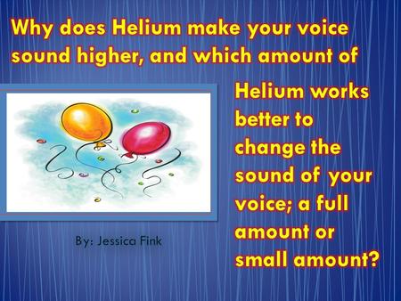 You can take a breath of Helium to change the sound of your voice and demonstrate how density affects the spread of sound. As you talk or sing after.