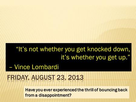 “It’s not whether you get knocked down, it’s whether you get up.” – Vince Lombardi – Vince Lombardi Have you ever experienced the thrill of bouncing back.