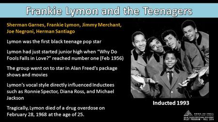 Sherman Garnes, Frankie Lymon, Jimmy Merchant, Joe Negroni, Herman Santiago Lymon was the first black teenage pop star Lymon had just started junior high.