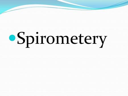 Spirometery. Lung Volumes 4 Volumes 4 Capacities Sum of 2 or more lung volumes IRV TV ERV RV IC FRC VC TLC RV.