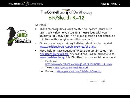 BirdSleuth K-12 Educators… These teaching slides were created by the BirdSleuth K-12 team. We welcome you to share these slides with your students! You.