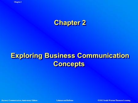 Business Communication, Anniversary EditionLehman and DuFrene  2002 South-Western/Thomson Learning Chapter 2 Chapter 2 Exploring Business Communication.