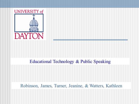 Educational Technology & Public Speaking Robinson, James, Turner, Jeanine, & Watters, Kathleen.