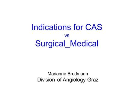 Indications for CAS vs Surgical_Medical Marianne Brodmann Division of Angiology Graz.