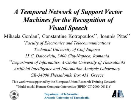 A Temporal Network of Support Vector Machines for the Recognition of Visual Speech Mihaela Gordan *, Constantine Kotropoulos **, Ioannis Pitas ** * Faculty.